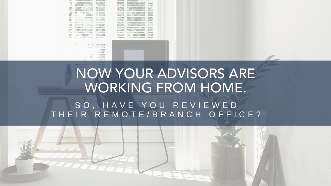 Now Your Advisors Are Working From Home. Reviewed Their Remote/Branch Office